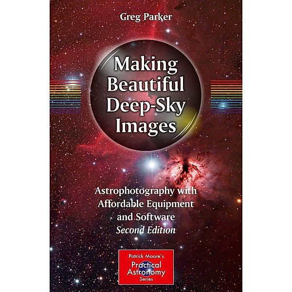Making Beautiful Deep-Sky Images / The Patrick Moore Practical Astronomy Series, Greg Parker