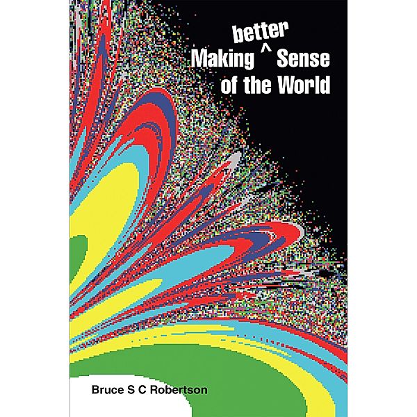 Making Better Sense of the World, Bruce S C Robertson