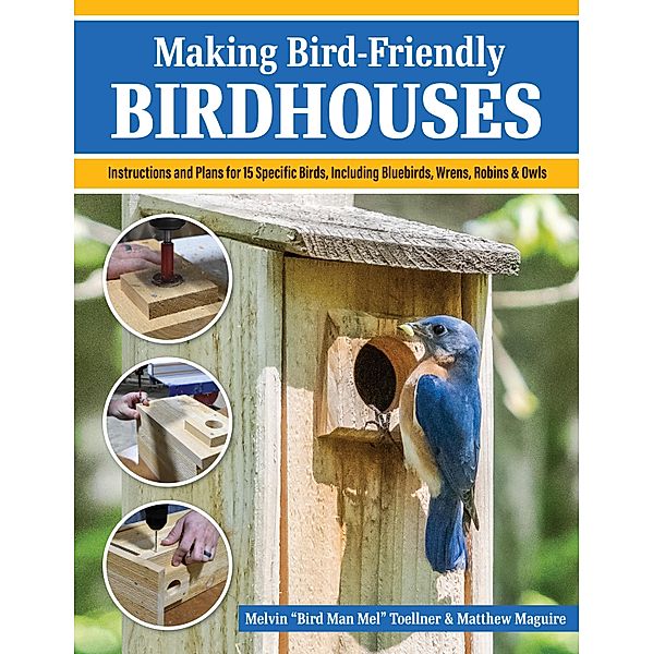 Making Bird-Friendly Birdhouses, Melvin "Bird Man Mel" Toellner, Matt Maguire