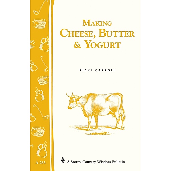Making Cheese, Butter & Yogurt / Storey Country Wisdom Bulletin, Ricki Carroll, Phyllis Hobson