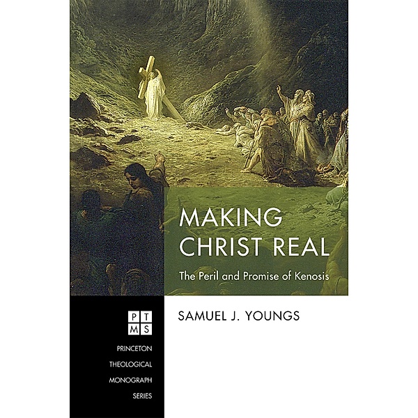 Making Christ Real / Princeton Theological Monograph Series Bd.248, Samuel J. Youngs
