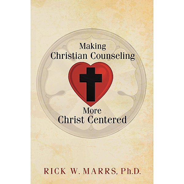 Making Christian Counseling More Christ Centered, Rick W. Marrs Ph. D.