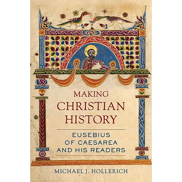 Making Christian History / Christianity in Late Antiquity Bd.11, Michael Hollerich