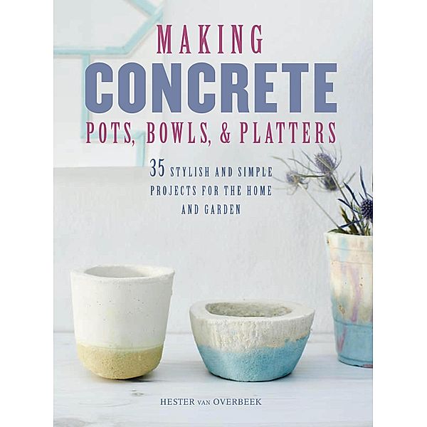 Making Concrete Pots, Bowls, and Platters, Hester van Overbeek