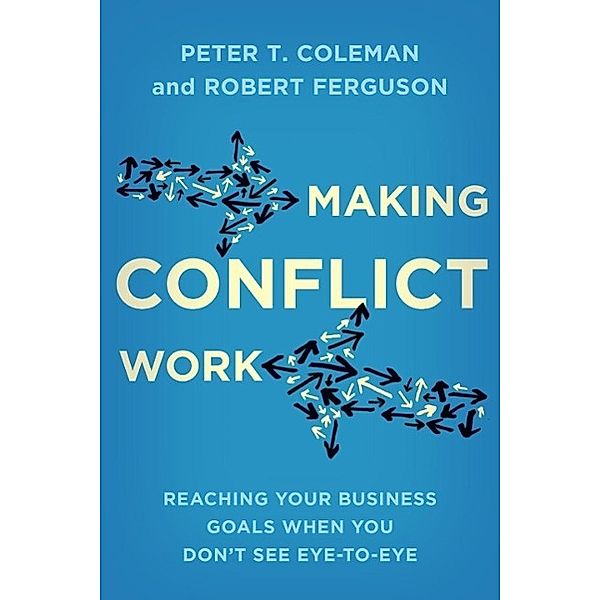 Making Conflict Work, Peter T. Coleman, Robert Ferguson