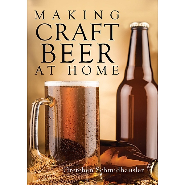 Making Craft Beer at Home, Gretchen Schmidhausler