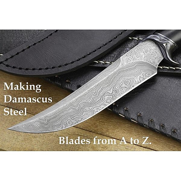 Making Damascus Steel Blades from A to Z., Vladimir Kharchenko