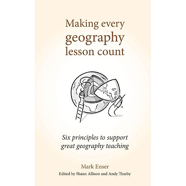 Making Every Geography Lesson Count / Making Every Lesson Count series, Mark Enser