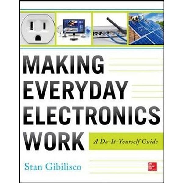 Making Everyday Electronics Work: A Do-It-Yourself Guide, Stan Gibilisco