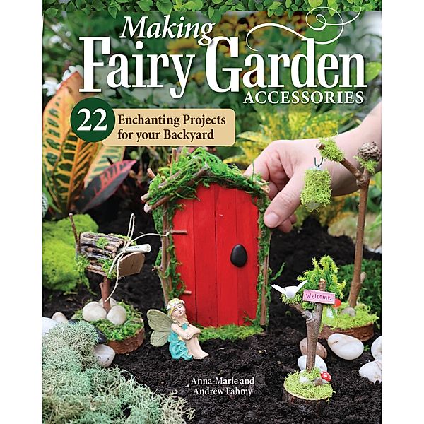 Making Fairy Garden Accessories, Anna-Marie Fahmy, Andrew Fahmy