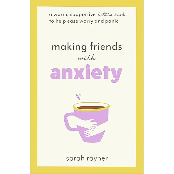 Making Friends with Anxiety / Making Friends With, Sarah Rayner