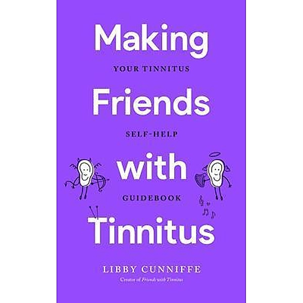 Making Friends with Tinnitus - Your Tinnitus Self-Help Guide / Libby Cunniffe, Libby Cunniffe