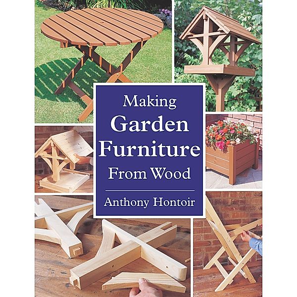 MAKING GARDEN FURNITURE FROM WOOD / Crowood, Anthony Hontoir