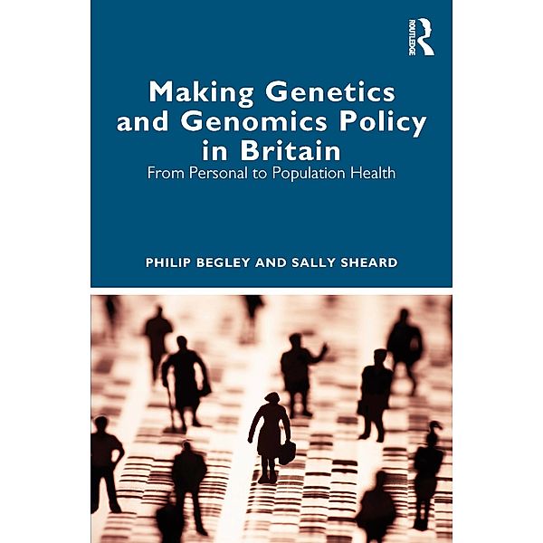 Making Genetics and Genomics Policy in Britain, Philip Begley, Sally Sheard
