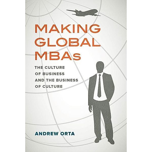 Making Global MBAs / California Series in Public Anthropology Bd.47, Andrew Orta