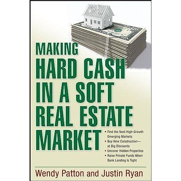 Making Hard Cash in a Soft Real Estate Market, Wendy Patton, Justin Ryan