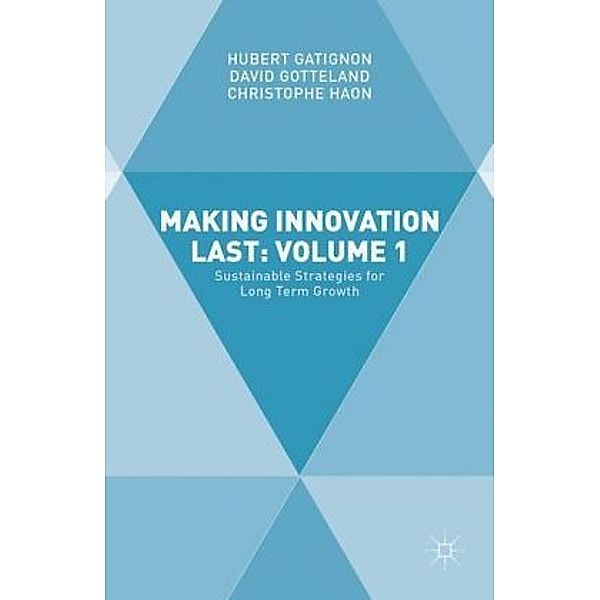 Making Innovation Last: Volume 1, Hubert GATIGNON, David Gotteland, Christophe Haon