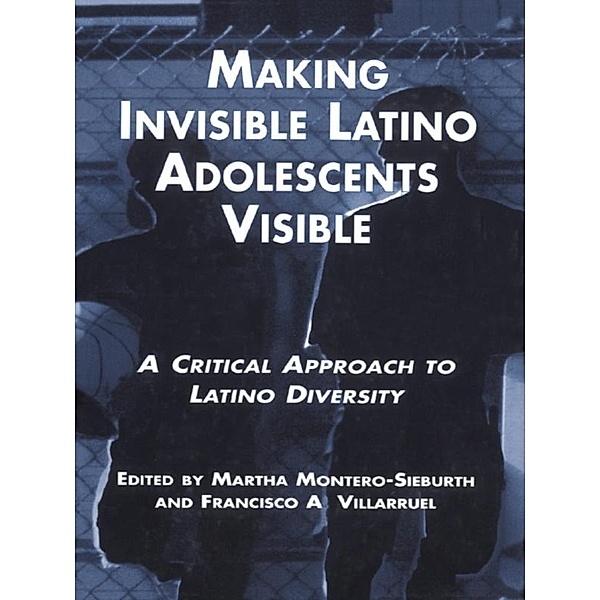 Making Invisible Latino Adolescents Visible, Martha Montero-Sieburth, Francisco Villaruel