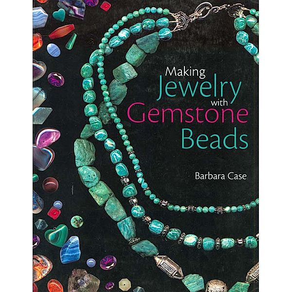 Making Jewelry with Gemstone Beads, Barbara Case