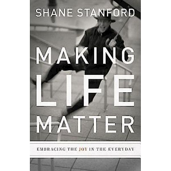 Making Life Matter, Shane Stanford