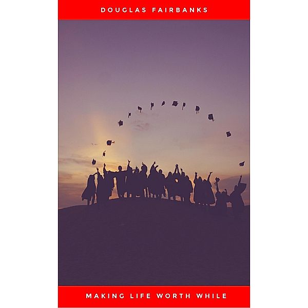 Making Life Worth While, Douglas Fairbanks