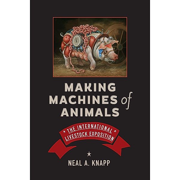 Making Machines of Animals, Neal A. Knapp