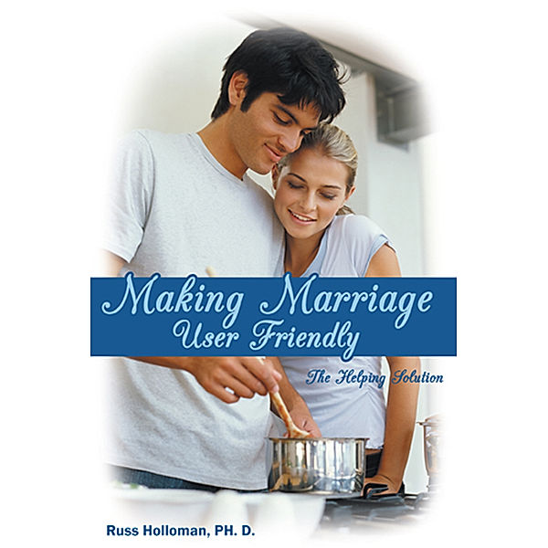 Making Marriage User Friendly, Russ Holloman  Ph. D.