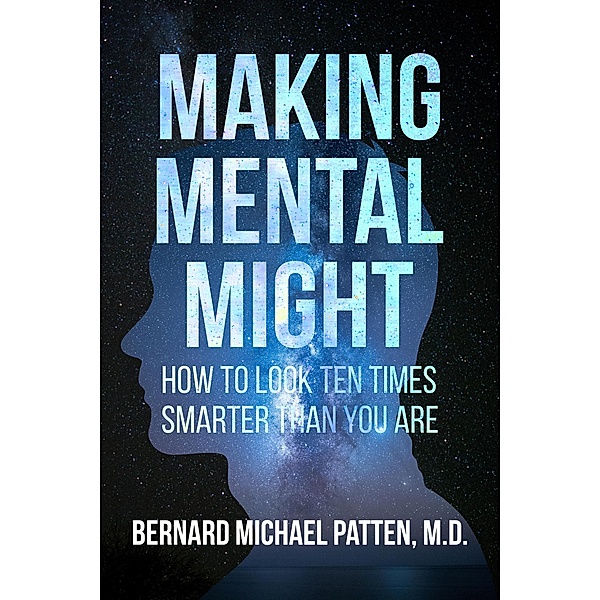 Making Mental Might: How to Look Ten Times Smarter Than You Are, Bernard M. Patten