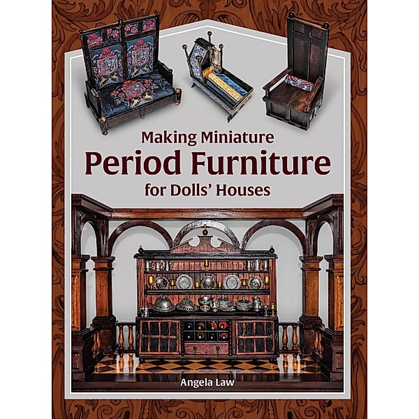 Making Miniature Period Furniture for Dolls' Houses, Angela Law