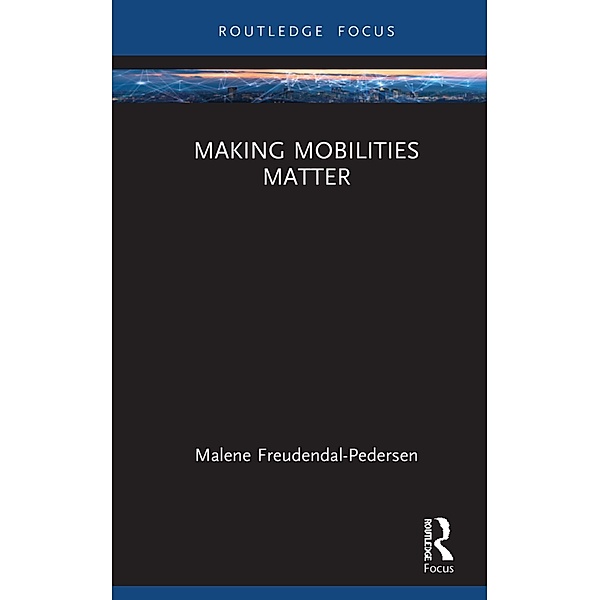 Making Mobilities Matter, Malene Freudendal-Pedersen
