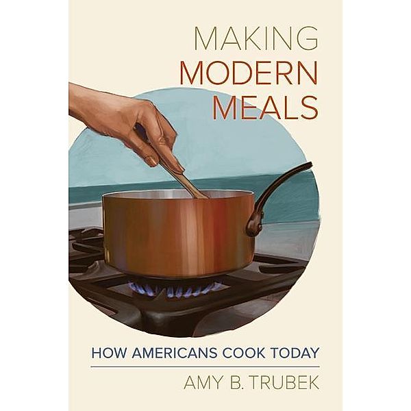 Making Modern Meals / California Studies in Food and Culture Bd.66, Amy B. Trubek