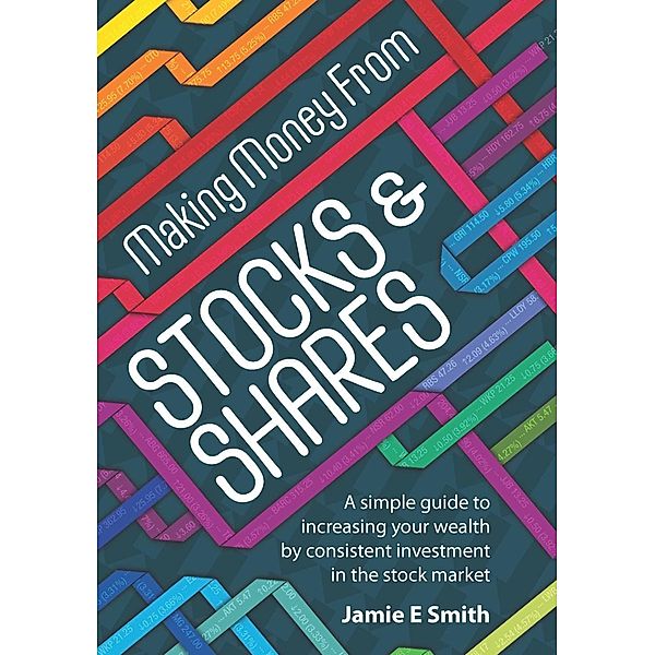 Making Money From Stocks and Shares, Jamie E Smith