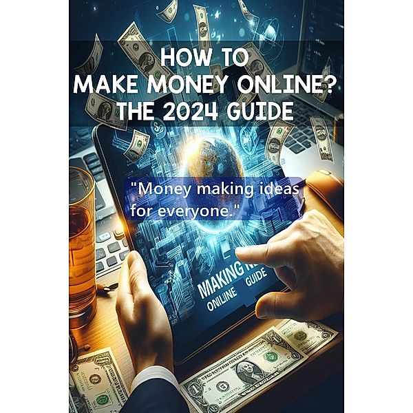 Making Money Online The 2024 Guide (make money, #1) / make money, TRWriter