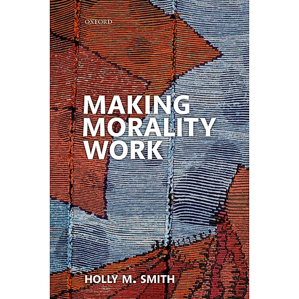 Making Morality Work, Holly M. Smith