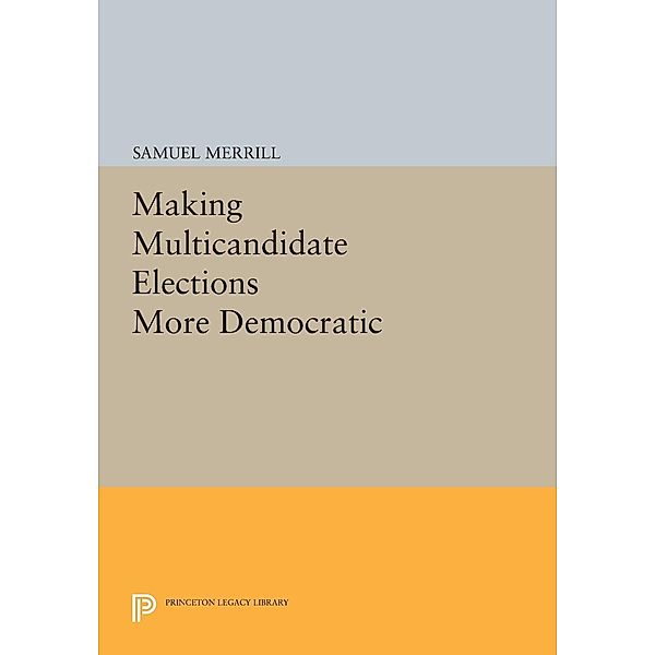 Making Multicandidate Elections More Democratic / Princeton Legacy Library Bd.912, Samuel Merrill