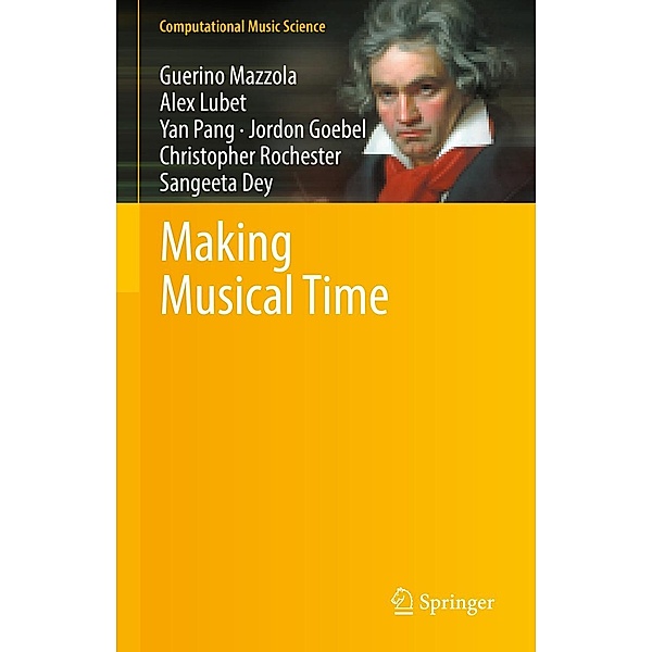 Making Musical Time / Computational Music Science, Guerino Mazzola, Alex Lubet, Yan Pang, Jordon Goebel, Christopher Rochester, Sangeeta Dey