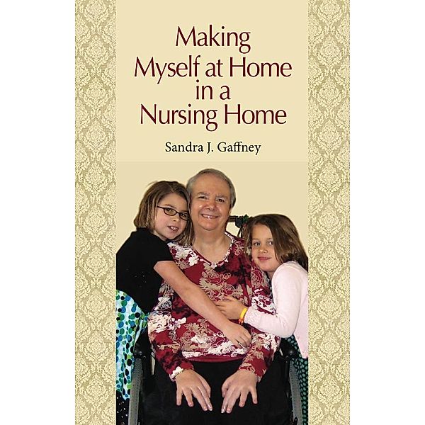 Making Myself at Home in a Nursing Home, Sandra J. Gaffney