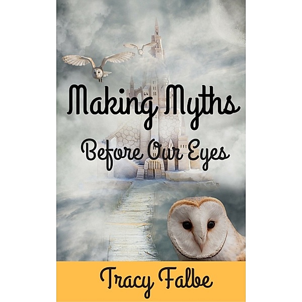 Making Myths Before Our Eyes, Tracy Falbe