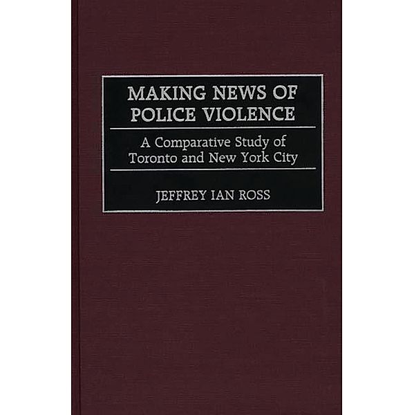 Making News of Police Violence, Jeffrey Ian Ross Ph. D.