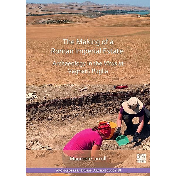 Making of a Roman Imperial Estate : Archaeology in the Vicus at Vagnari, Puglia / Archaeopress Roman Archaeology