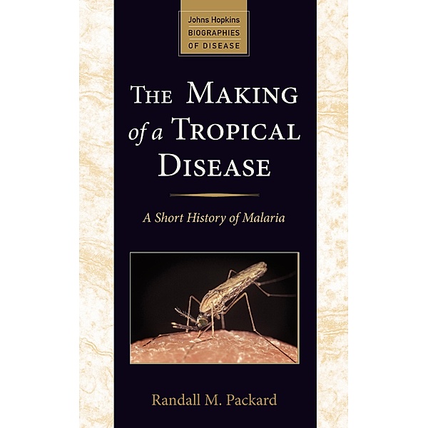 Making of a Tropical Disease, Randall M. Packard