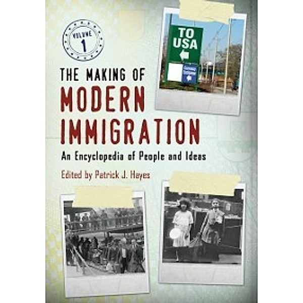 Making of Modern Immigration: An Encyclopedia of People and Ideas [2 volumes]
