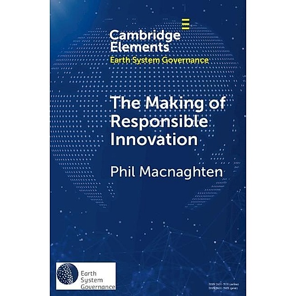 Making of Responsible Innovation / Elements in Earth System Governance, Phil Macnaghten