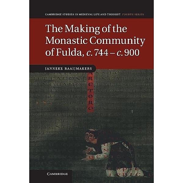 Making of the Monastic Community of Fulda, c.744-c.900 / Cambridge Studies in Medieval Life and Thought: Fourth Series, Janneke Raaijmakers