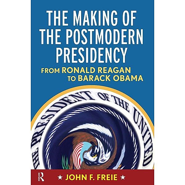 Making of the Postmodern Presidency, John F Freie