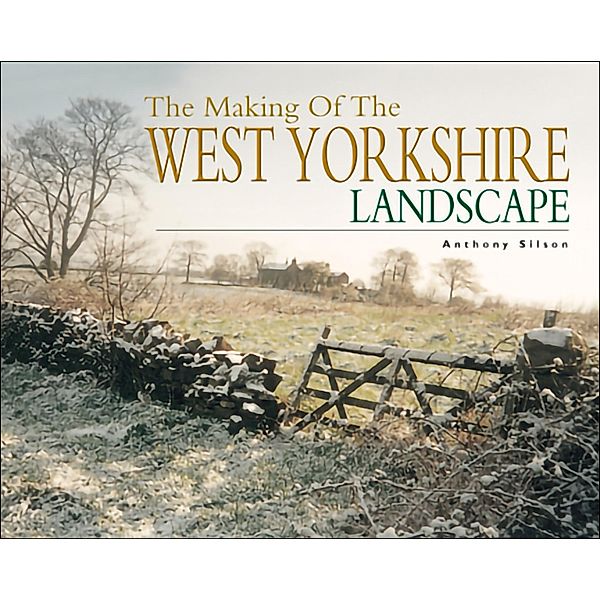 Making of The West Yorkshire Landscape, Anthony Silson