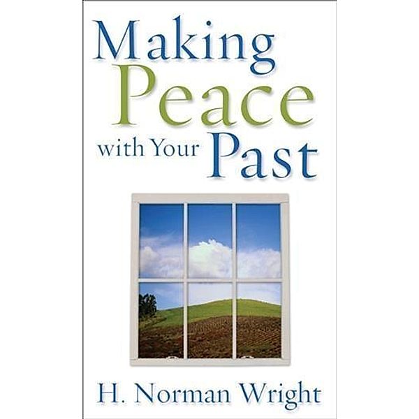 Making Peace with Your Past, H. Norman Wright