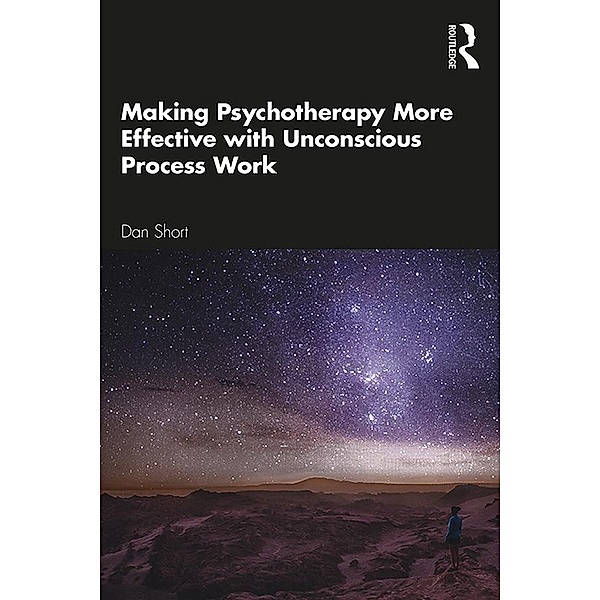 Making Psychotherapy More Effective with Unconscious Process Work, Dan N Short