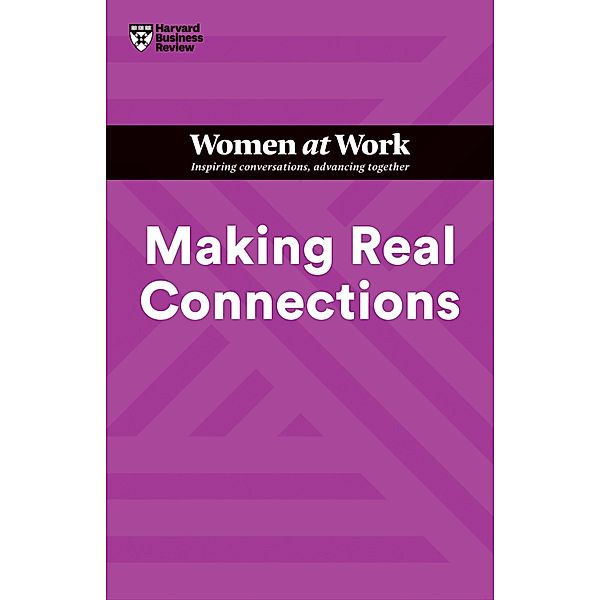 Making Real Connections (HBR Women at Work Series) / HBR Women at Work Series, Harvard Business Review, Amy Gallo, Amy Edmondson, Tina Opie, Dorie Clark