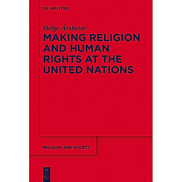 Making Religion and Human Rights at the United Nations, Helge Årsheim